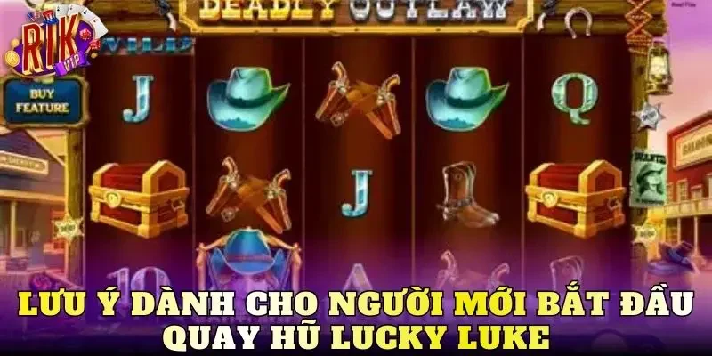 Lưu ý dành cho người mới bắt đầu quay hũ lucky luke