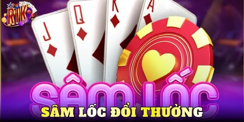 Sâm Lốc Đổi Thưởng Kịch Tính – Càng Chơi Càng Cuốn