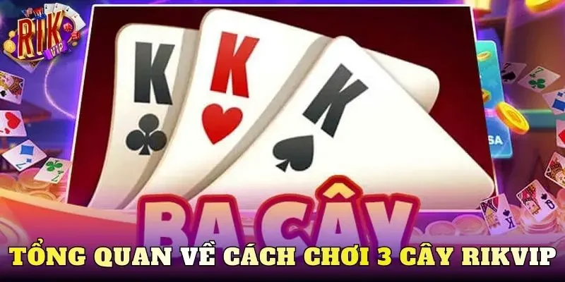 Tổng quan về cách chơi 3 cây Rikvip