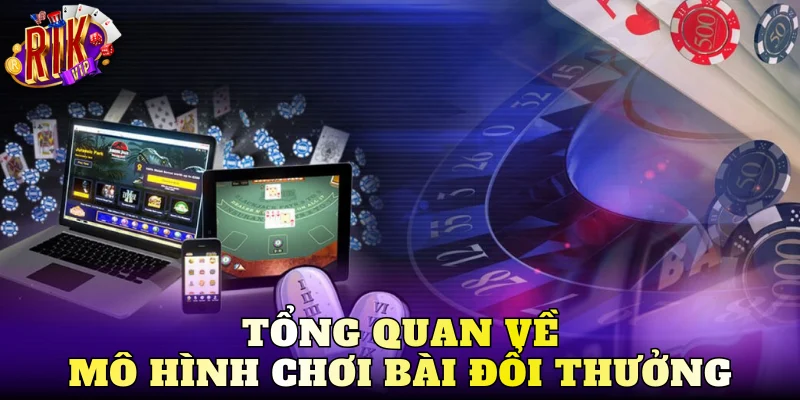 Tổng quan về mô hình chơi bài đổi thưởng