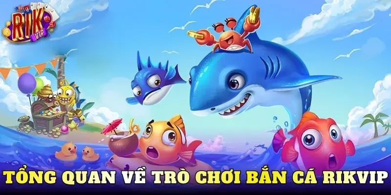 Tổng quan về trò chơi bắn cá Rikvip