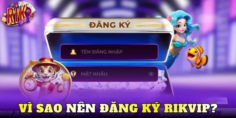 Vì sao nên đăng ký Rikvip?